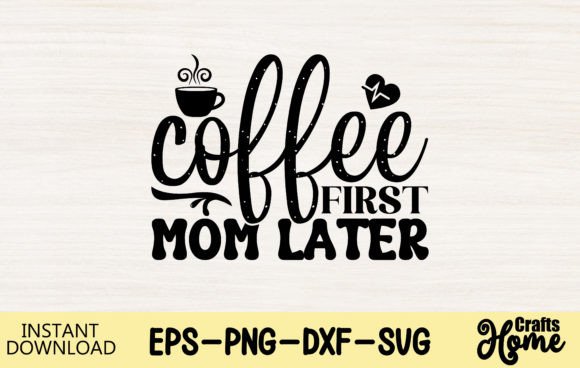 Coffee Firdt Mom Later: Graphics for Crafts