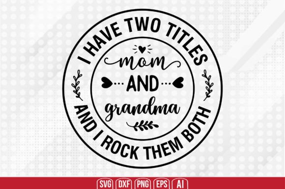 I Have Two Titles - Mom and Grandma and Graphics