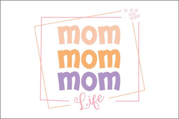 Mom Mom Mom Life: Graphics for Crafts & Branding