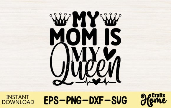 My Mom My Queen: Graphics for Crafts & Sales